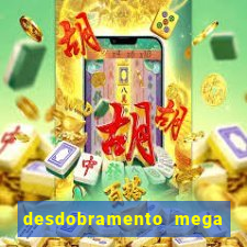 desdobramento mega sena 28 dezenas